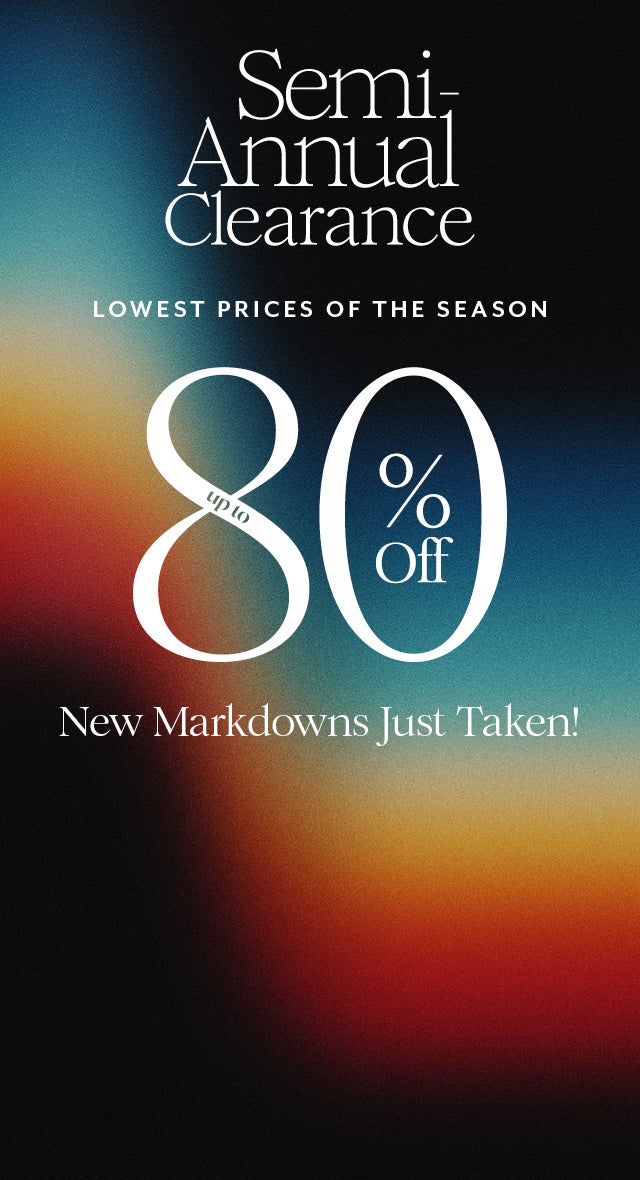 Lowest Prices of the Season! Semi-Annual Clearance | Up to 80% Off