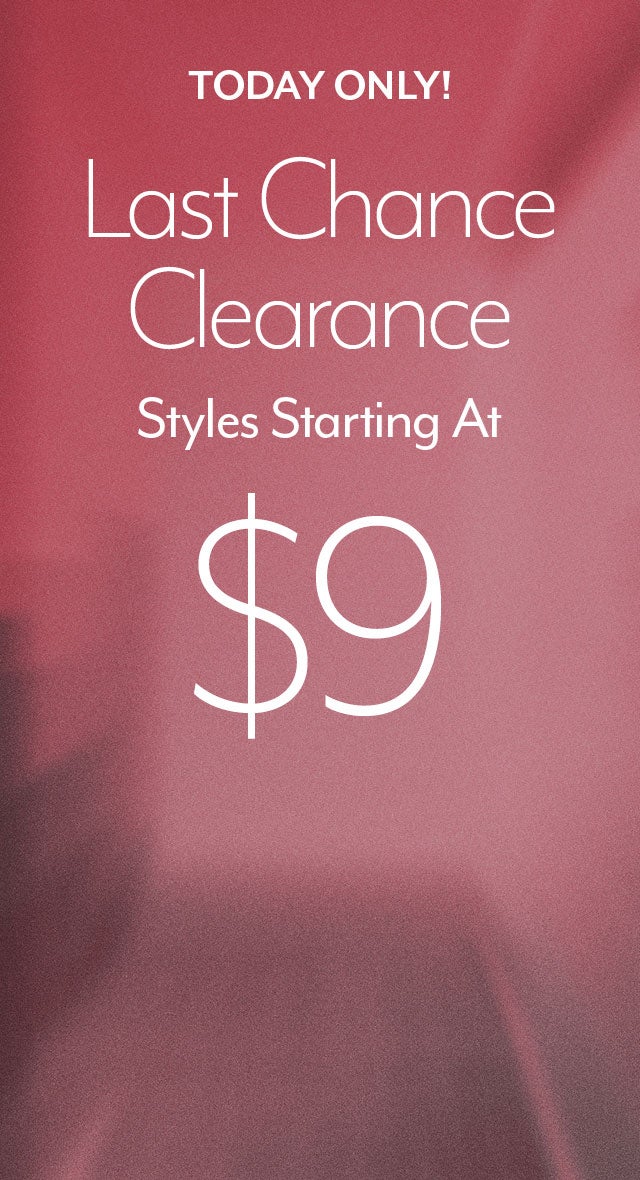 TODAY ONLY: Last Chance Clearance starting at $9