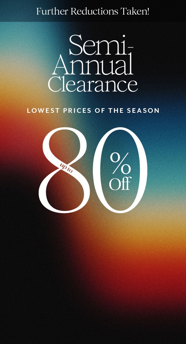 Lowest Prices of the Season! Semi-Annual Clearance | Up to 80% Off