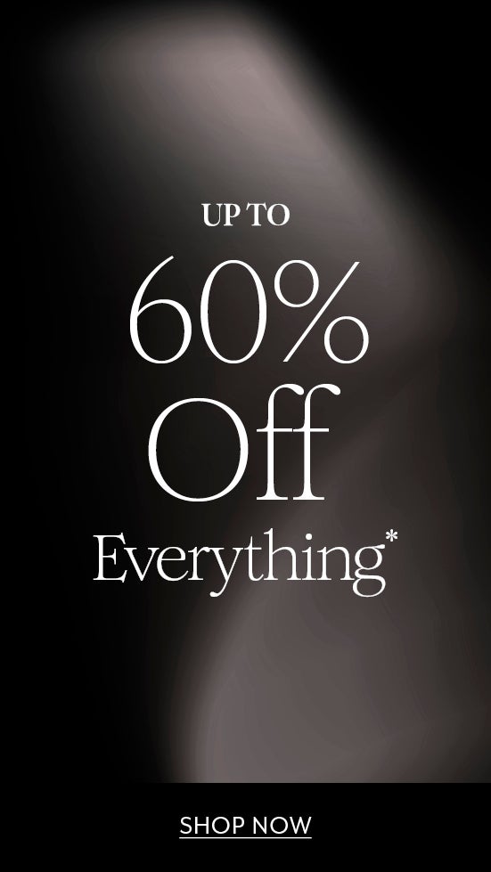 Up to 60% Off Everything*