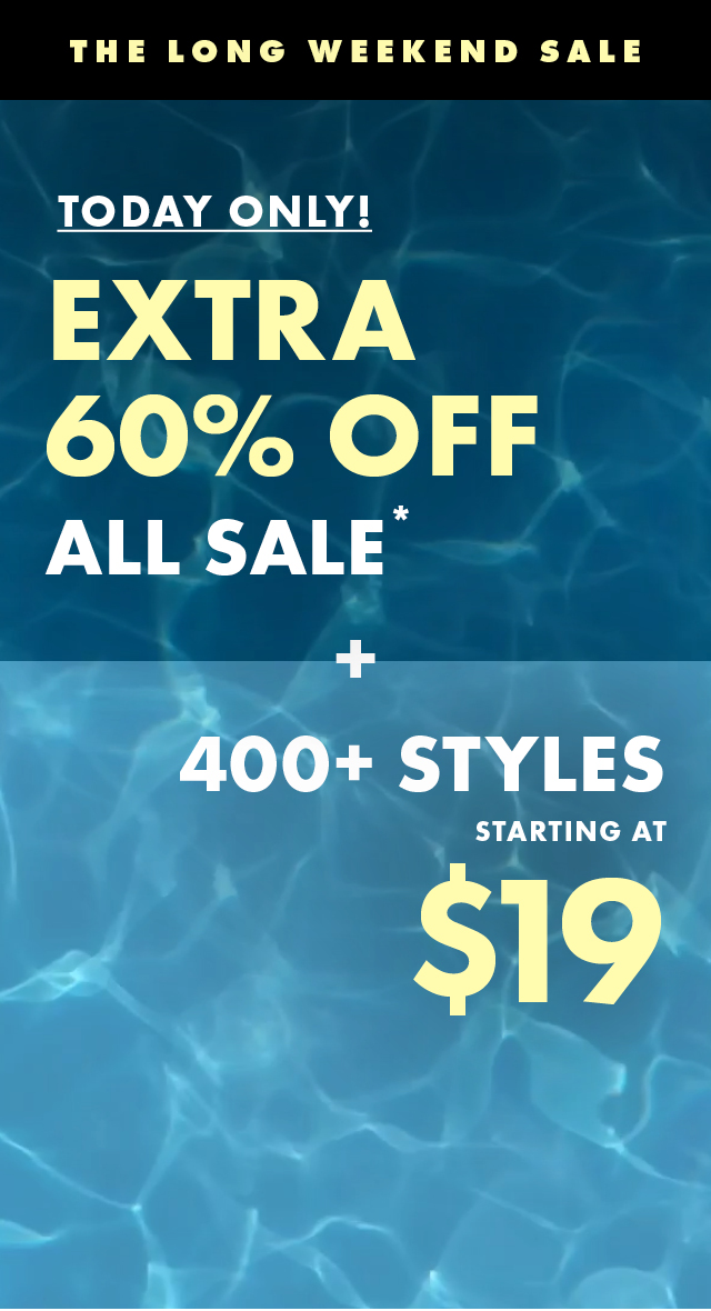 The Long Weekend Sale | 400+ Summer Steals starting at $19 | Today Only: Extra 60% Off All Sale*